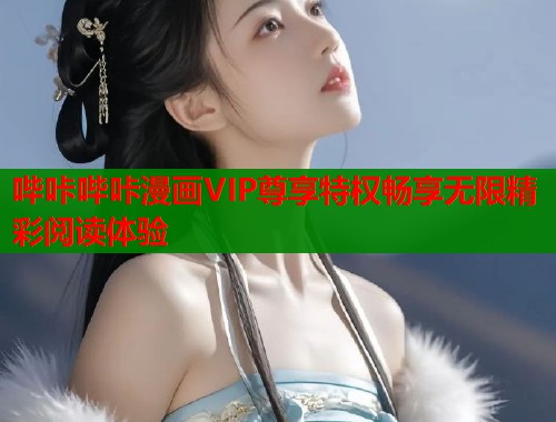 哔咔哔咔漫画VIP尊享特权畅享无限精彩阅读体验  第2张