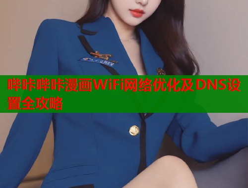 哔咔哔咔漫画WiFi网络优化及DNS设置全攻略  第1张
