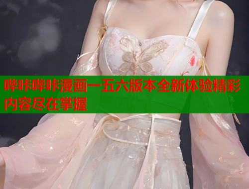 哔咔哔咔漫画一五六版本全新体验精彩内容尽在掌握  第1张