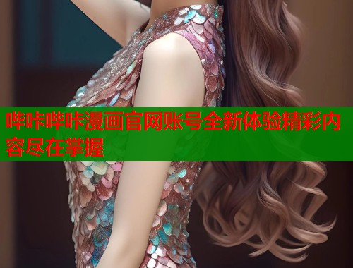 哔咔哔咔漫画官网账号全新体验精彩内容尽在掌握  第2张
