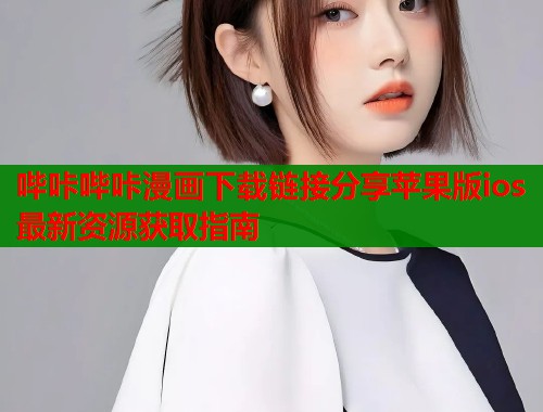 哔咔哔咔漫画下载链接分享苹果版ios最新资源获取指南  第1张