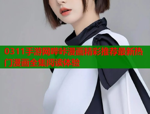 0311手游网哔咔漫画精彩推荐最新热门漫画全集阅读体验  第1张