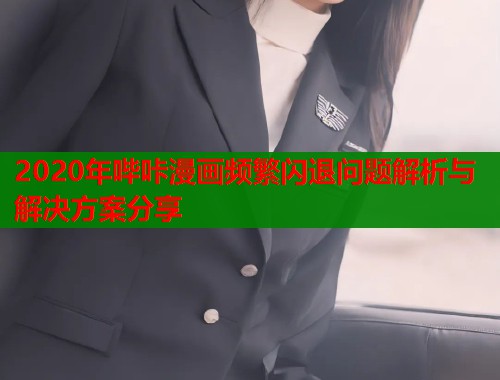2020年哔咔漫画频繁闪退问题解析与解决方案分享  第1张