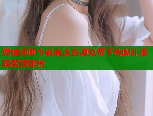原神漫画全彩高清资源免费下载哔咔漫画极速体验  第1张