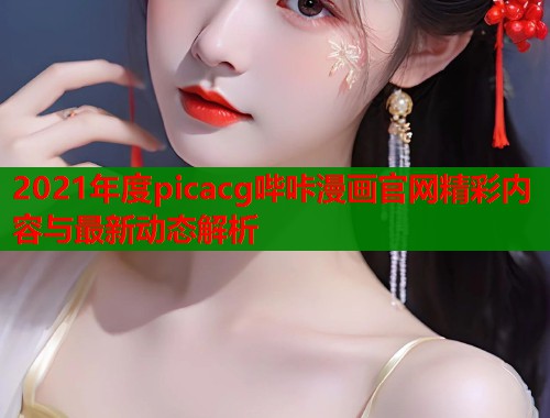 2021年度picacg哔咔漫画官网精彩内容与最新动态解析  第1张
