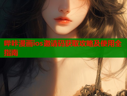 哔咔漫画ios邀请码获取攻略及使用全指南  第1张