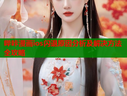 哔咔漫画ios闪退原因分析及解决方法全攻略  第1张