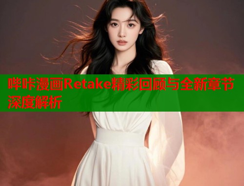 哔咔漫画Retake精彩回顾与全新章节深度解析  第1张