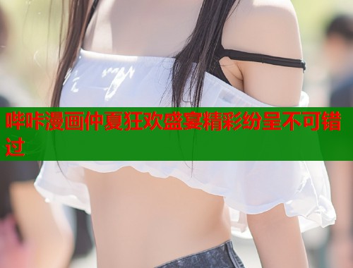 哔咔漫画仲夏狂欢盛宴精彩纷呈不可错过  第1张