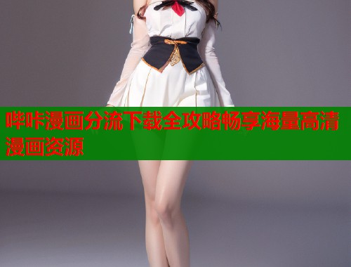 哔咔漫画分流下载全攻略畅享海量高清漫画资源  第2张