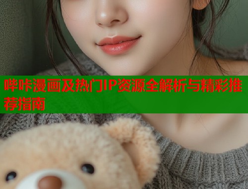哔咔漫画及热门IP资源全解析与精彩推荐指南  第2张
