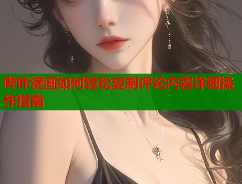 哔咔漫画如何轻松复制评论内容详细操作指南  第1张
