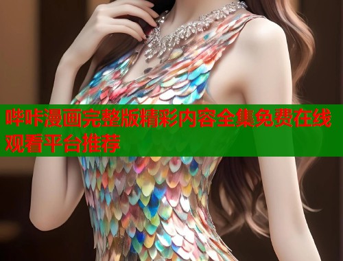 哔咔漫画完整版精彩内容全集免费在线观看平台推荐  第1张