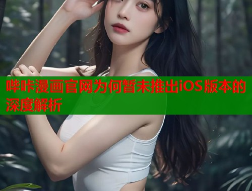 哔咔漫画官网为何暂未推出iOS版本的深度解析  第2张